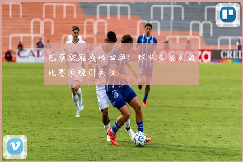巴萨欧冠战绩回顾：球队多场关键比赛表现引关注