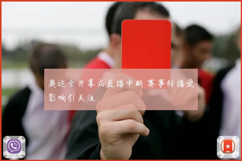 奥运会开幕式直播中断 赛事转播受影响引关注